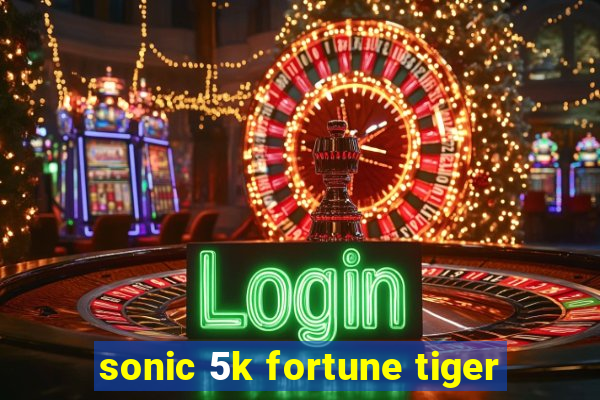 sonic 5k fortune tiger